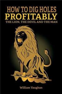 How To Dig Holes Profitably The Lion The Devil and The Man: The Lion, The Devil And The Man