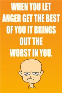 When You Let Anger Get the Best of You It Brings Out the Worst in You