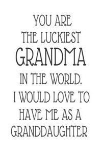You Are The Luckiest Grandma In The World. I Would Love To Have me As A Granddaughter
