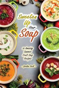 Sweeten Up Your Soup: 30 Amazing Summer Fruit Soup Recipes