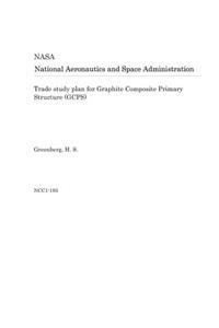 Trade Study Plan for Graphite Composite Primary Structure (Gcps)