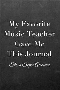 My Favorite Music Teacher Gave Me This Journal: Journal Notebook for Fathers, Mothers, Sisters, Brothers and Other Family Members - Ideal for Notes, to Do Lists or Journaling