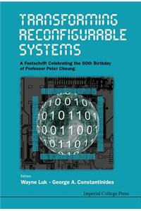 Transforming Reconfigurable Systems: A Festschrift Celebrating The 60th Birthday Of Professor Peter Cheung: A Festschrift Celebrating the 60th Birthday of Professor Peter Cheung