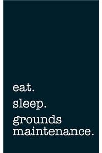 Eat. Sleep. Grounds Maintenance. - Lined Notebook