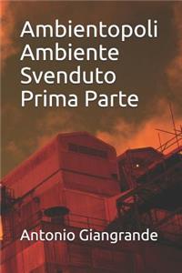 Ambientopoli. Ambiente Svenduto. Prima Parte