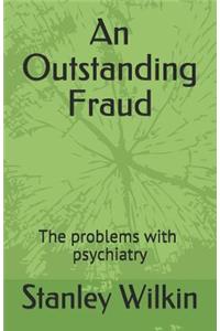 An Outstanding Fraud the Problems with Psychiatry