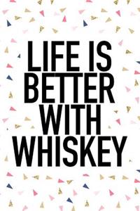 Life Is Better with Whiskey
