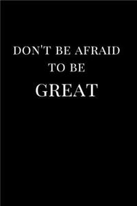 Don't Be Afraid to Be Great