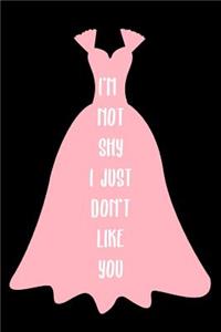 I'm Not Shy I Just Don't Like You