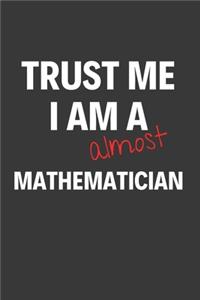 Trust Me I Am Almost A Mathematician: Inspirational Motivational Funny Gag Notebook Journal Composition Positive Energy 120 Lined Pages For Future Mathematicians