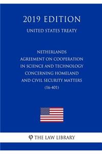 Netherlands - Agreement on Cooperation in Science and Technology Concerning Homeland and Civil Security Matters (16-401) (United States Treaty)