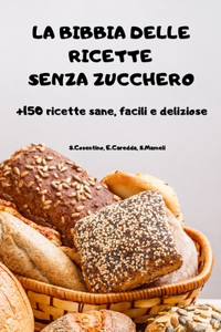 LA BIBBIA DELLE RICETTE SENZA ZUCCHERO +150 ricette sane, facili e deliziose
