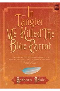 In Tangier We Killed the Blue Parrot