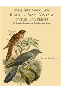 Wall Art Made Easy: Ready to Frame Vintage British Bird Prints: 30 Beautiful Illustrations to Transform Your Home