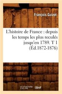 L'Histoire de France: Depuis Les Temps Les Plus Reculés Jusqu'en 1789. T 1 (Éd.1872-1876)