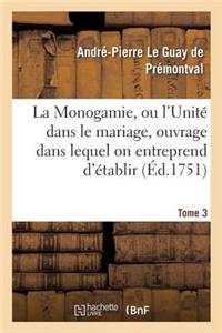 Monogamie. l'Unité Dans Le Mariage, Ouvrage Pour Établir l'Exacte. Tome 3