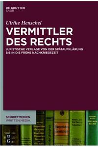 Vermittler Des Rechts: Juristische Verlage Von Der Spataufklarung Bis in Die Fruhe Nachkriegszeit