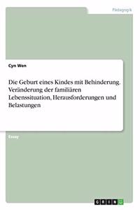 Die Geburt eines Kindes mit Behinderung. Veränderung der familiären Lebenssituation, Herausforderungen und Belastungen