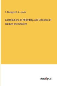 Contributions to Midwifery, and Diseases of Women and Children