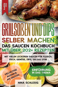 Grillsoßen und Dips selber machen - Das Saucen Kochbuch mit über 202+ Rezepten