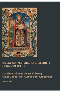 Hugo Capet und die Geburt Frankreichs