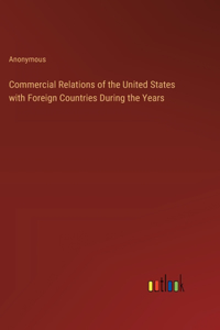 Commercial Relations of the United States with Foreign Countries During the Years