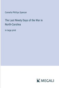 The Last Ninety Days of the War in North-Carolina