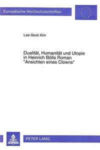 Dualitaet, Humanitaet Und Utopie in Heinrich Boells Roman «Ansichten Eines Clowns»