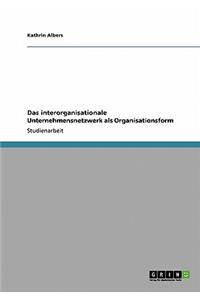 Das interorganisationale Unternehmensnetzwerk als Organisationsform