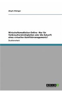 Wirtschaftsmediation Online - Nur für Verbraucherstreitigkeiten oder die Zukunft eines virtuellen Konfliktmanagements?