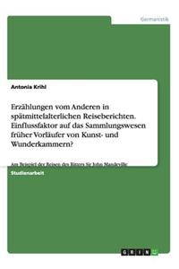 Erzählungen vom Anderen in spätmittelalterlichen Reiseberichten. Einflussfaktor auf das Sammlungswesen früher Vorläufer von Kunst- und Wunderkammern?