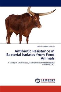 Antibiotic Resistance in Bacterial Isolates from Food Animals