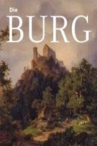 Die Burg: Begleitband Zu Den Ausstellungen 'mythos Burg' Und 'burg Und Herrschaft'