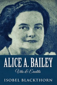 Alice A. Bailey - Vita & Eredità