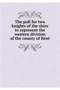 The Poll for Two Knights of the Shire to Represent the Western Division of the County of Kent