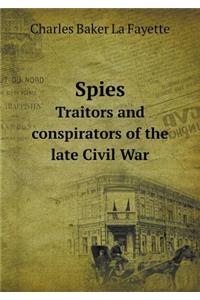 Spies Traitors and Conspirators of the Late Civil War