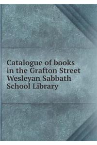 Catalogue of Books in the Grafton Street Wesleyan Sabbath School Library