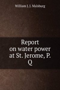 Report on water power at St. Jerome, P.Q