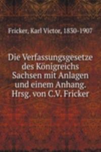 Die Verfassungsgesetze des Konigreichs Sachsen mit Anlagen und einem Anhang. Hrsg. von C.V. Fricker
