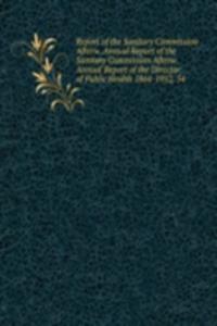 Report of the Sanitary Commission Afterw. Annual Report of the Sanitary Commission Afterw. Annual Report of the Director of Public Health 1864-1952, 54
