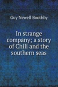 In strange company; a story of Chili and the southern seas