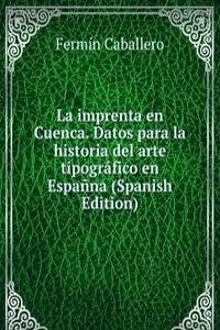 La imprenta en Cuenca. Datos para la historia del arte tipografico en Espanna (Spanish Edition)