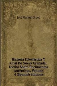 Historia Eclesiastica Y Civil De Nueva Granada: Escrita Sobre Documentos Autenticos, Volume 4 (Spanish Edition)