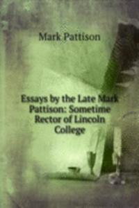 Essays by the Late Mark Pattison: Sometime Rector of Lincoln College
