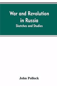 War and revolution in Russia; sketches and studies