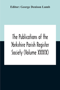 Publications Of The Yorkshire Parish Register Society (Volume Xxxix) The Registers Of The Chapel Of Austerfield In The Parish Of Blyth And In The County Of York 1559-1812