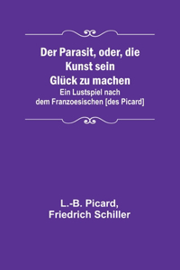 Parasit, oder, die Kunst sein Glück zu machen; Ein Lustspiel nach dem Franzoesischen [des Picard]