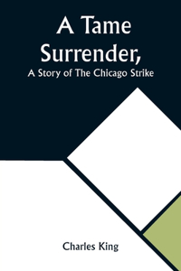 Tame Surrender, A Story of The Chicago Strike