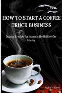 How to Start A Coffee Truck Business