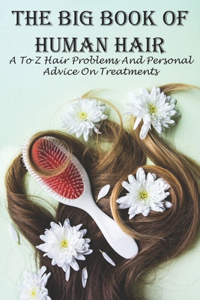 The Big Book Of Human Hair A To Z Hair Problems And Personal Advice On Treatments